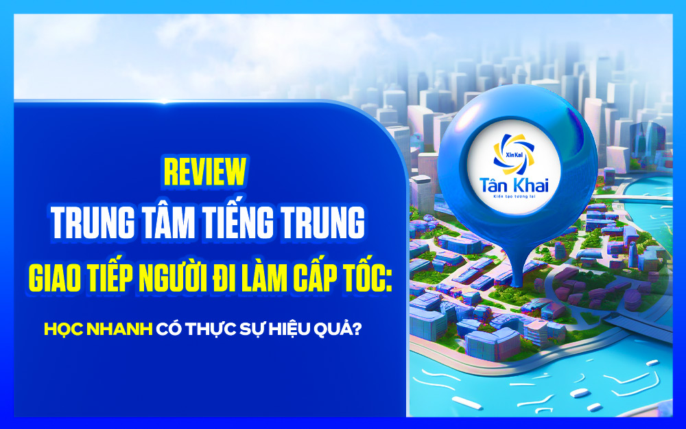 trung-tam-tieng-trung-giao-tiep-nguoi-di-lam-cap-toc-1-Tan-Khai
